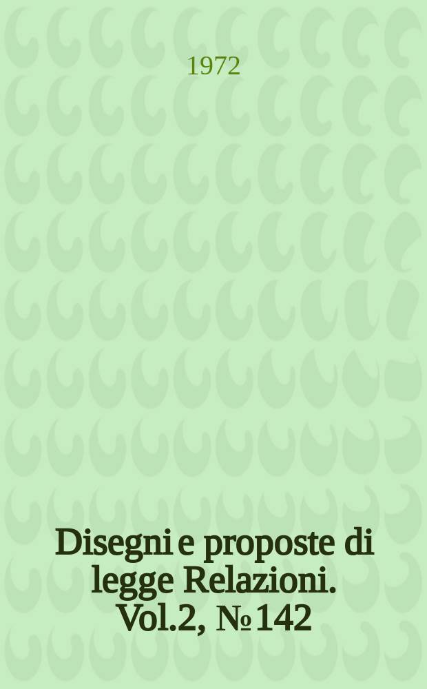 Disegni e proposte di legge Relazioni. Vol.2, №142