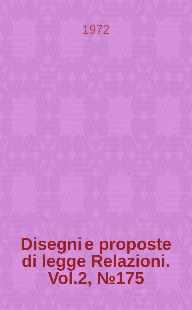 Disegni e proposte di legge Relazioni. Vol.2, №175