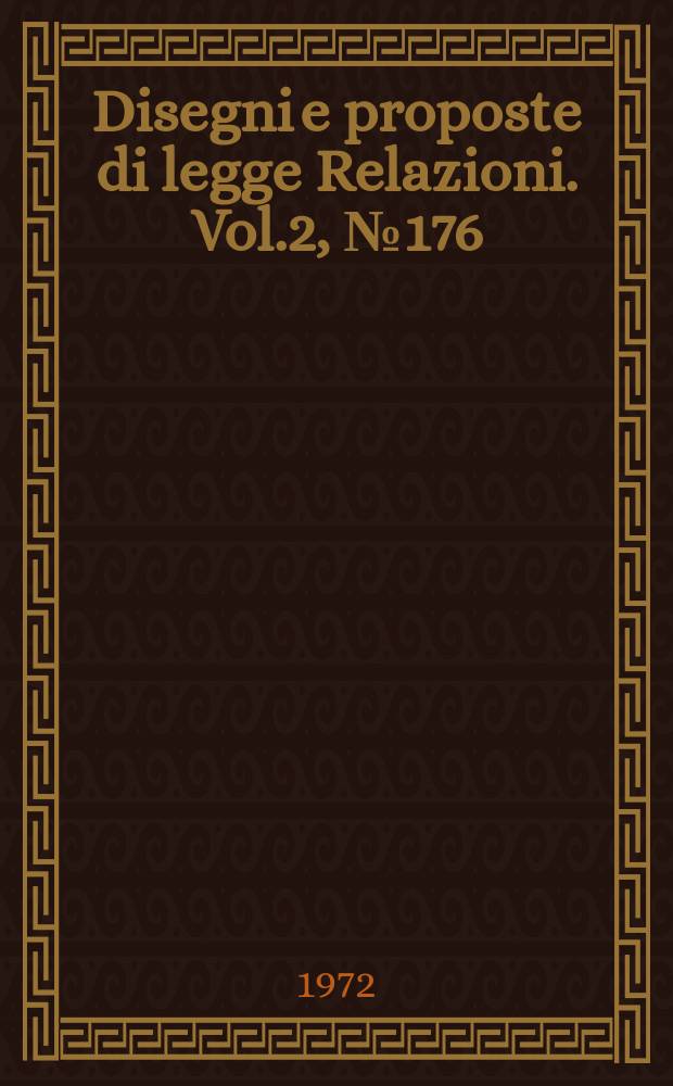 Disegni e proposte di legge Relazioni. Vol.2, №176