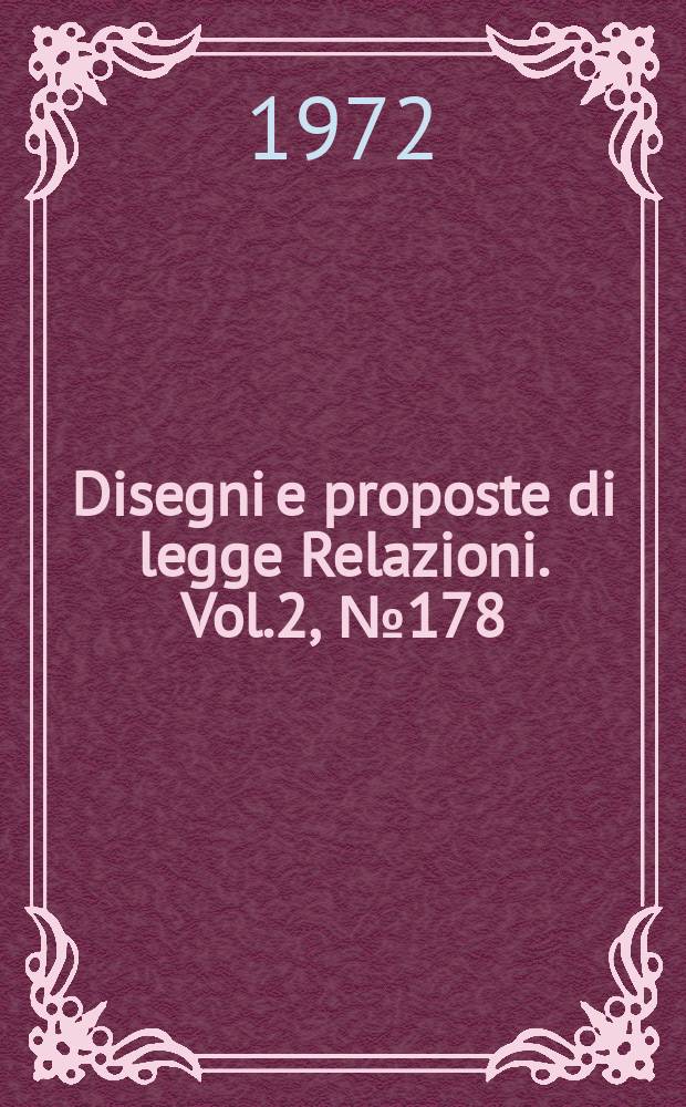 Disegni e proposte di legge Relazioni. Vol.2, №178