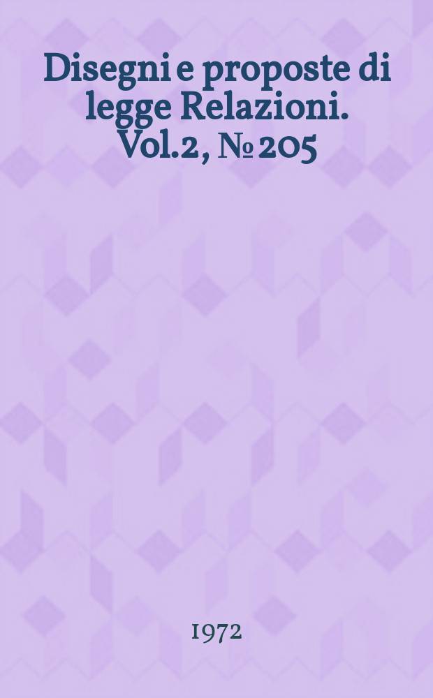 Disegni e proposte di legge Relazioni. Vol.2, №205