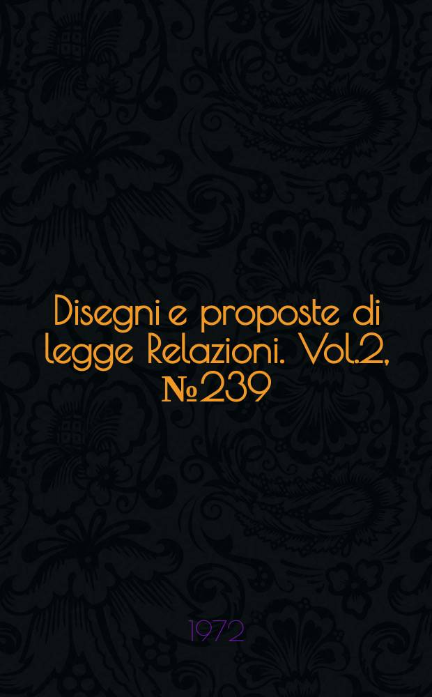 Disegni e proposte di legge Relazioni. Vol.2, №239