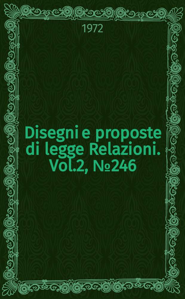 Disegni e proposte di legge Relazioni. Vol.2, №246