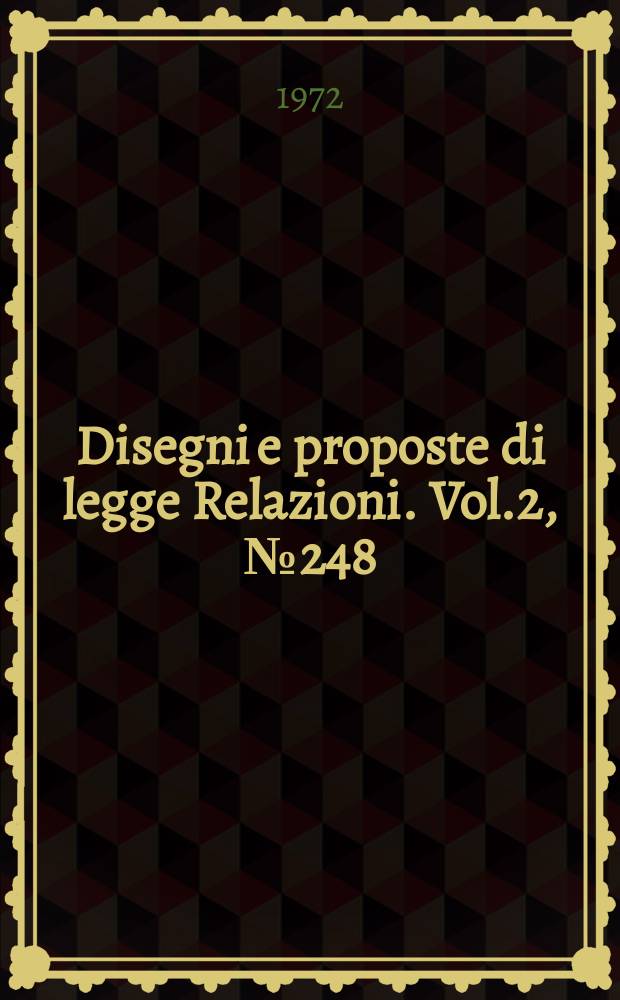 Disegni e proposte di legge Relazioni. Vol.2, №248