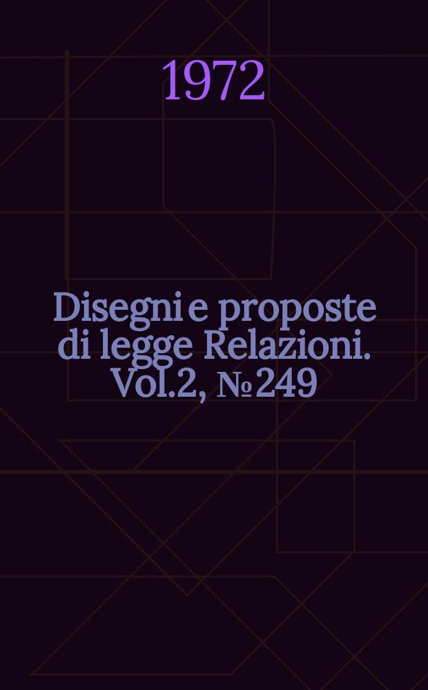 Disegni e proposte di legge Relazioni. Vol.2, №249