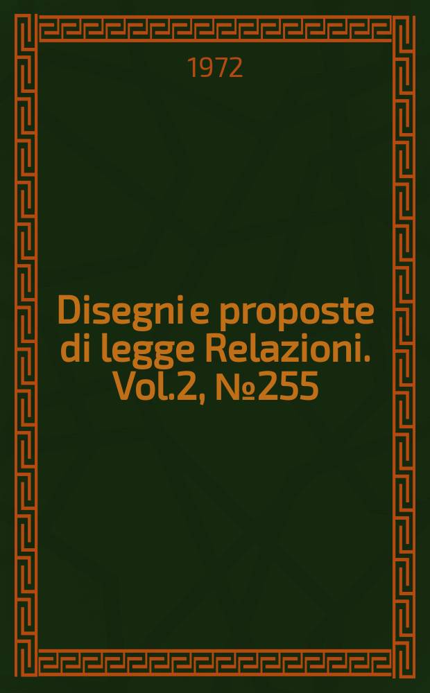 Disegni e proposte di legge Relazioni. Vol.2, №255