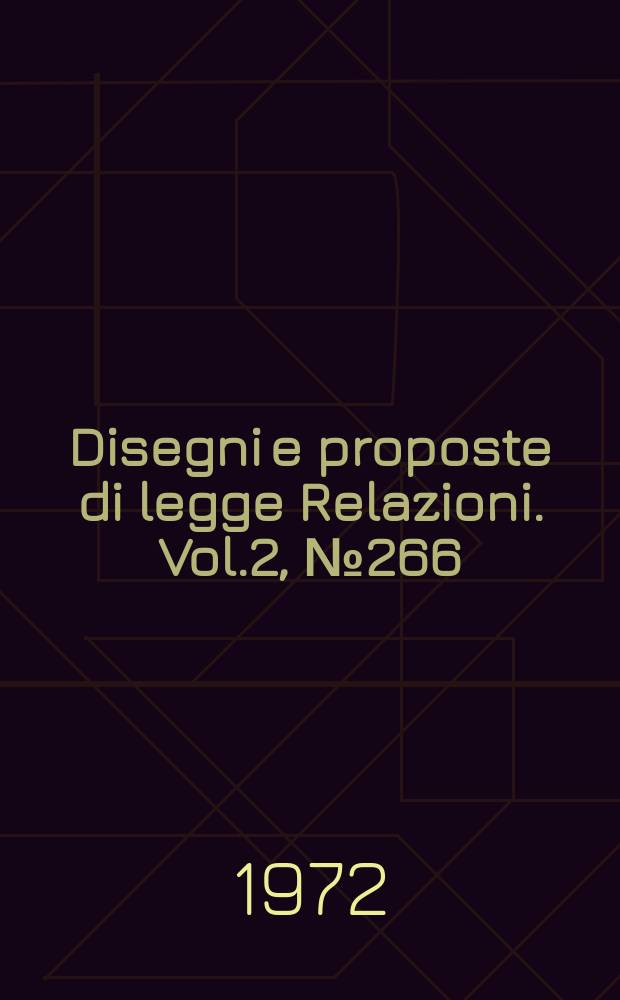 Disegni e proposte di legge Relazioni. Vol.2, №266