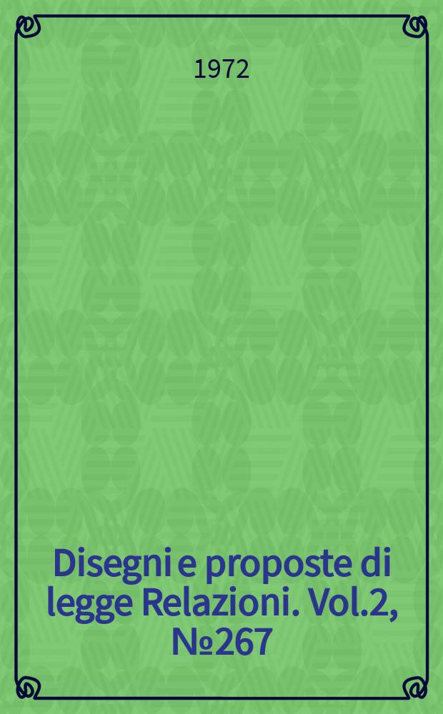 Disegni e proposte di legge Relazioni. Vol.2, №267