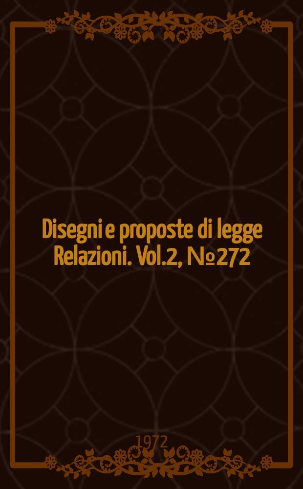 Disegni e proposte di legge Relazioni. Vol.2, №272