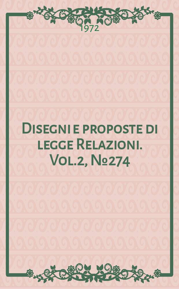 Disegni e proposte di legge Relazioni. Vol.2, №274