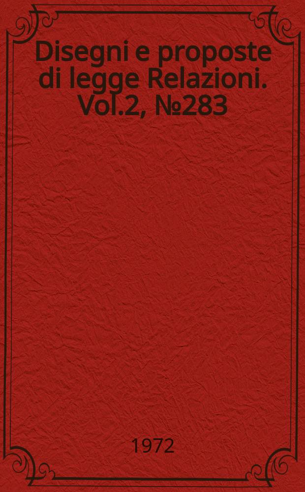 Disegni e proposte di legge Relazioni. Vol.2, №283