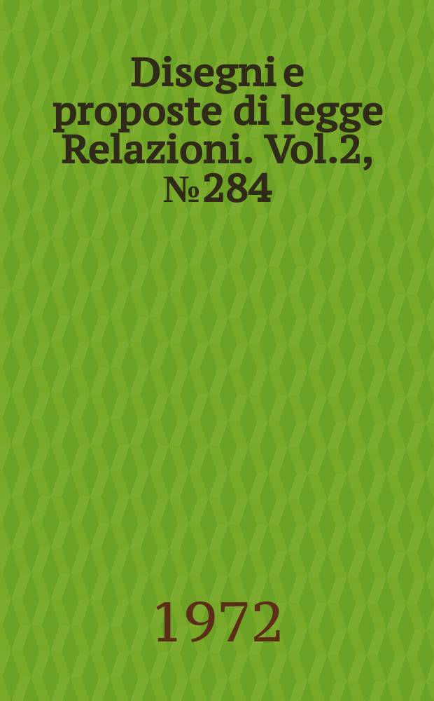 Disegni e proposte di legge Relazioni. Vol.2, №284
