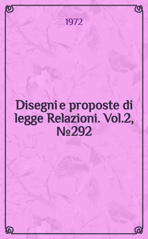 Disegni e proposte di legge Relazioni. Vol.2, №292
