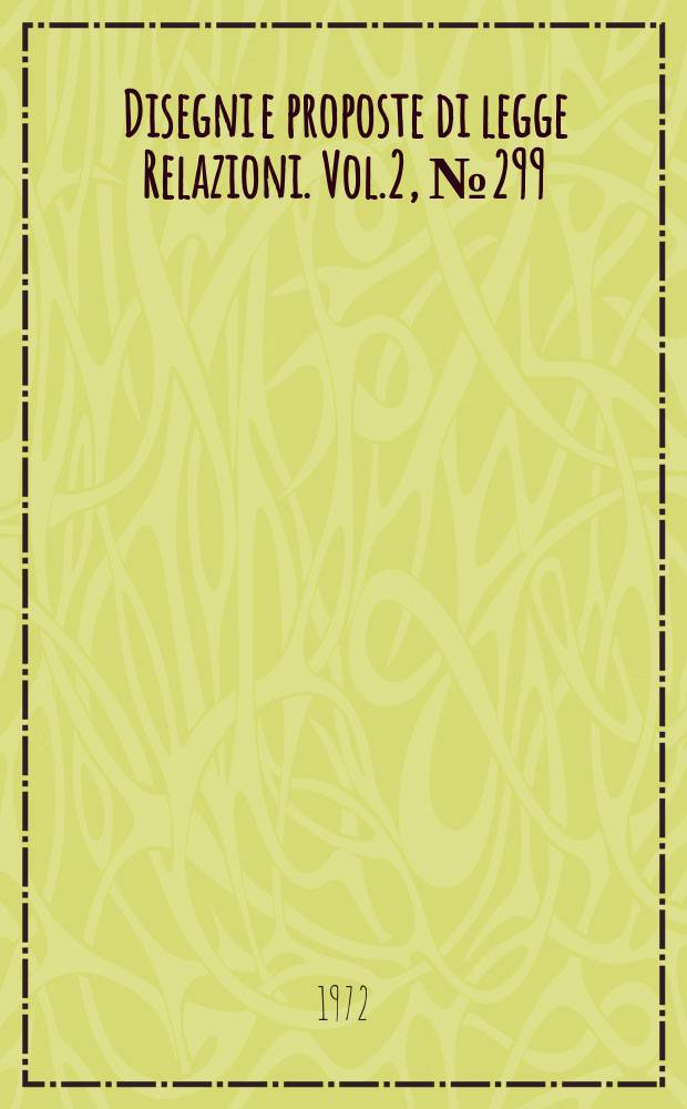 Disegni e proposte di legge Relazioni. Vol.2, №299
