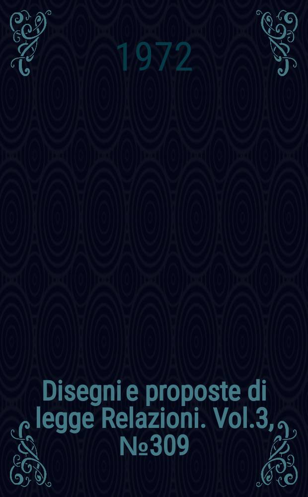 Disegni e proposte di legge Relazioni. Vol.3, №309