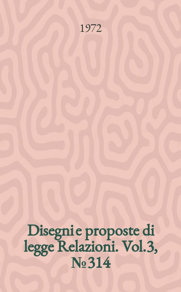 Disegni e proposte di legge Relazioni. Vol.3, №314