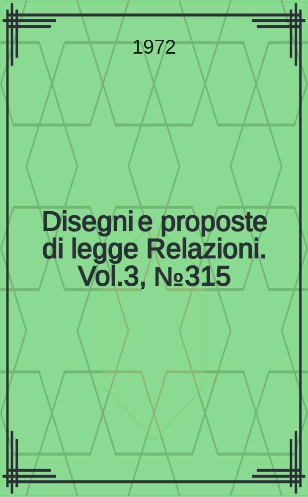 Disegni e proposte di legge Relazioni. Vol.3, №315