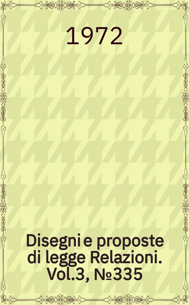 Disegni e proposte di legge Relazioni. Vol.3, №335