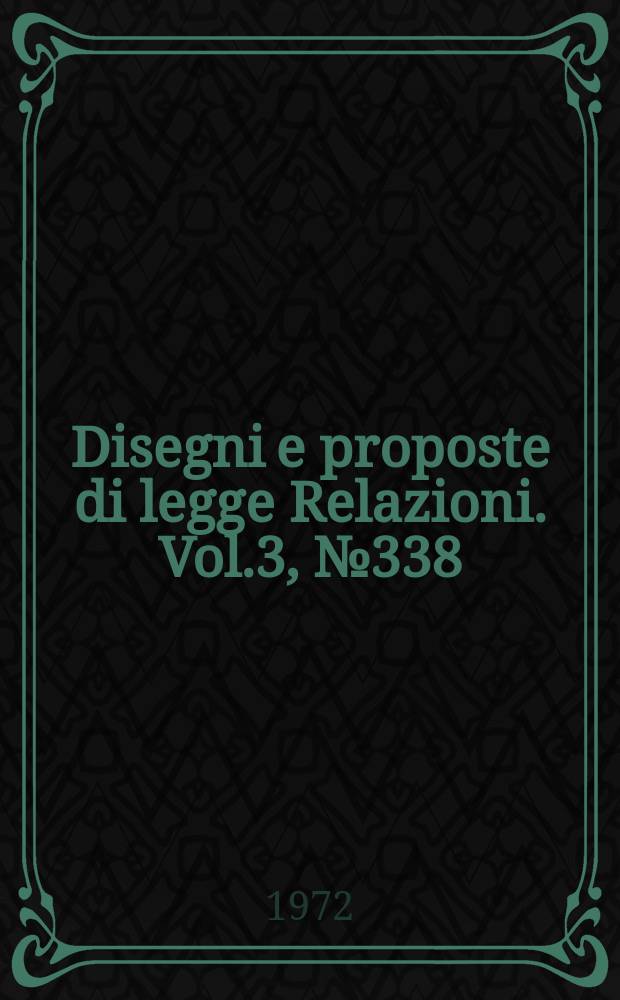 Disegni e proposte di legge Relazioni. Vol.3, №338