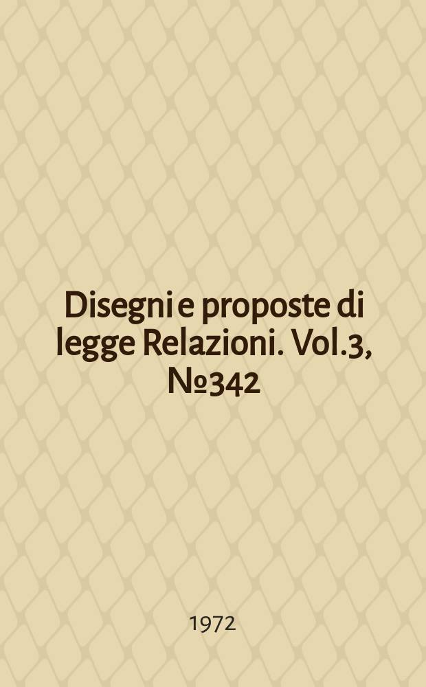Disegni e proposte di legge Relazioni. Vol.3, №342
