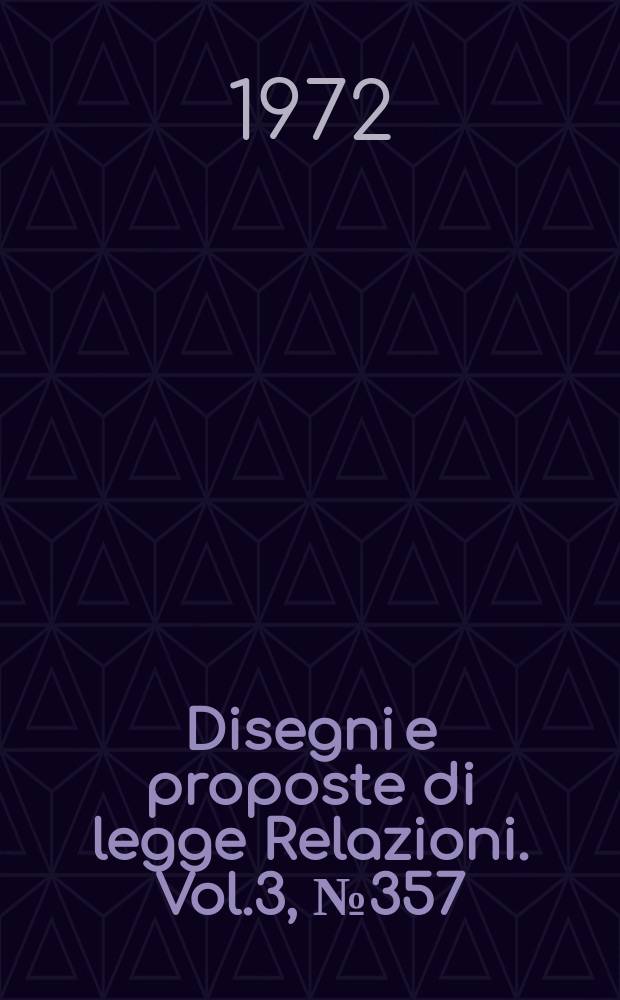 Disegni e proposte di legge Relazioni. Vol.3, №357