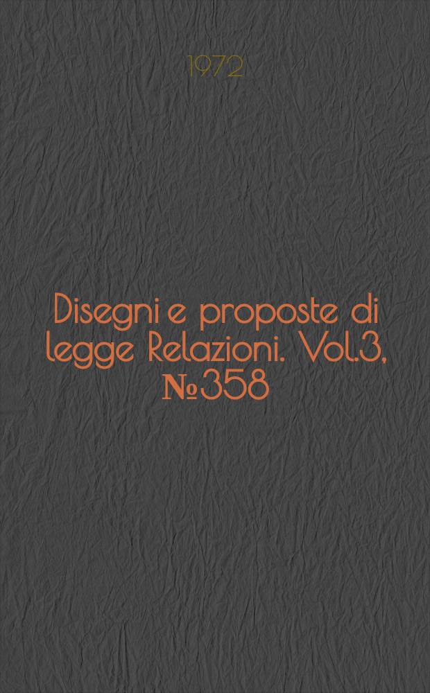 Disegni e proposte di legge Relazioni. Vol.3, №358