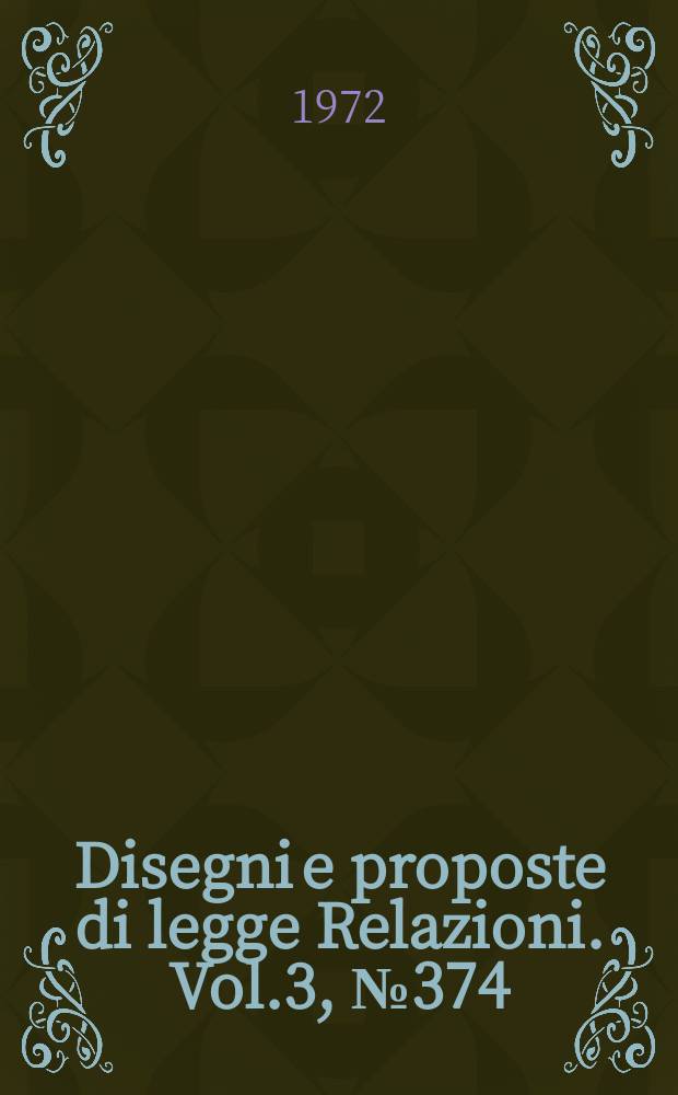 Disegni e proposte di legge Relazioni. Vol.3, №374
