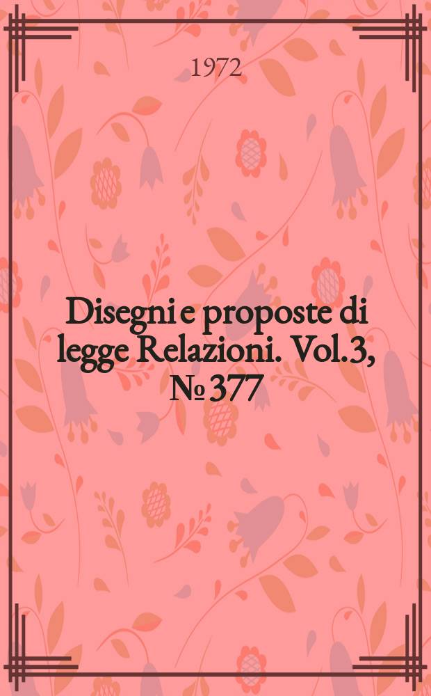 Disegni e proposte di legge Relazioni. Vol.3, №377
