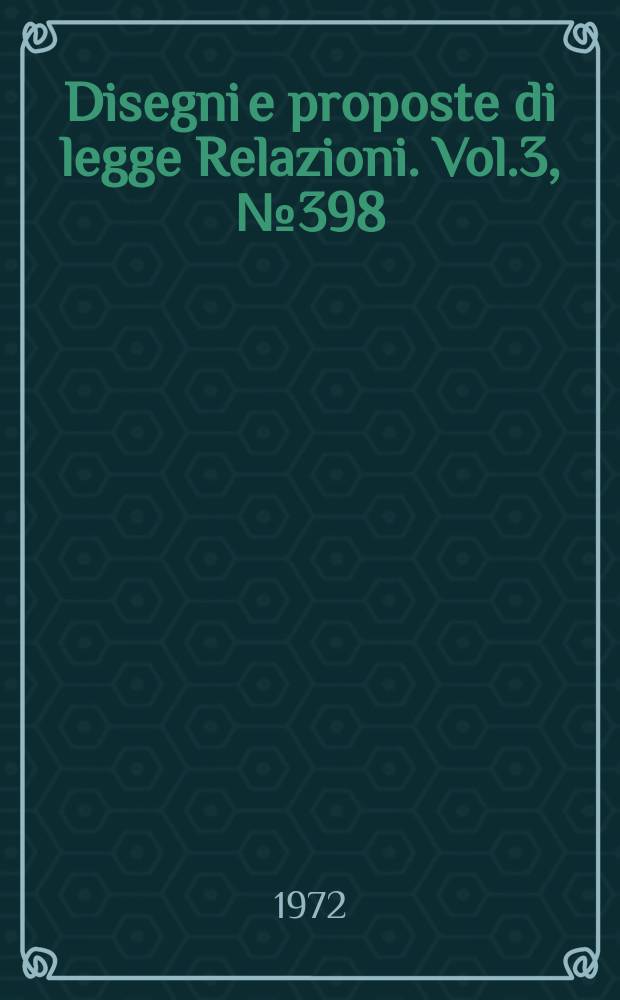 Disegni e proposte di legge Relazioni. Vol.3, №398