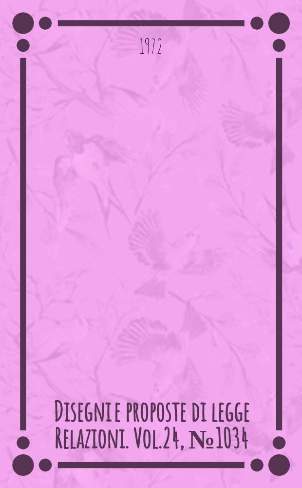 Disegni e proposte di legge Relazioni. Vol.24, №1034