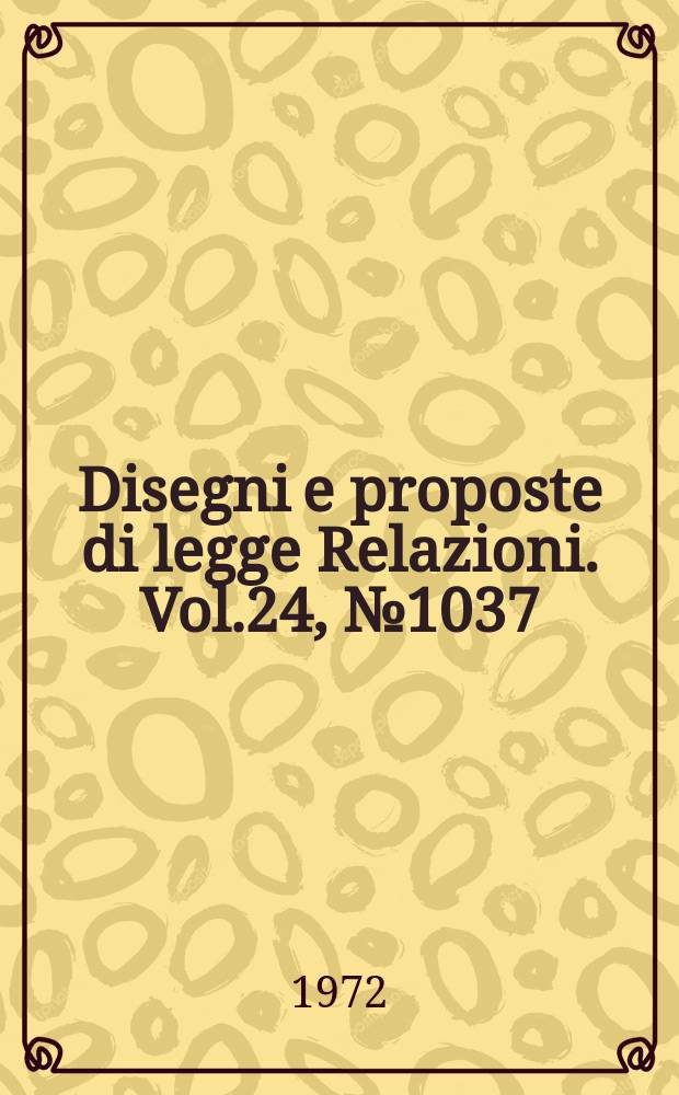 Disegni e proposte di legge Relazioni. Vol.24, №1037