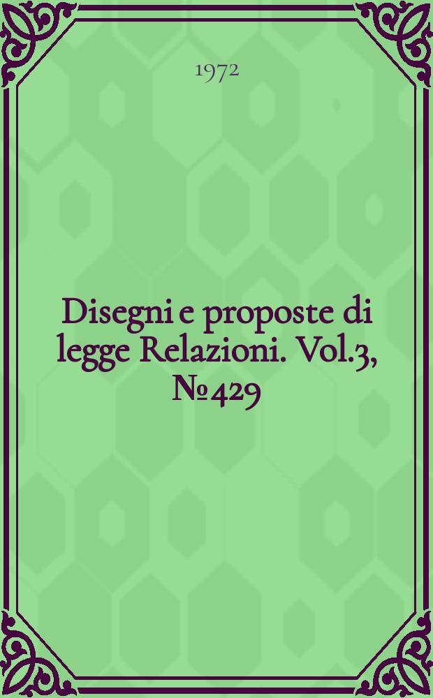 Disegni e proposte di legge Relazioni. Vol.3, №429