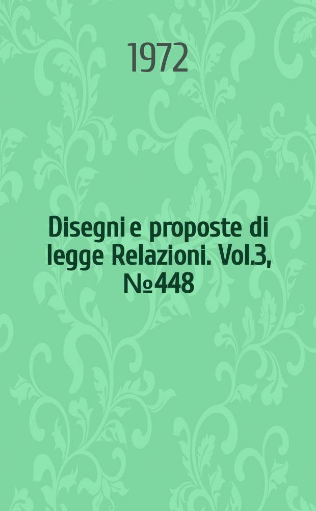 Disegni e proposte di legge Relazioni. Vol.3, №448