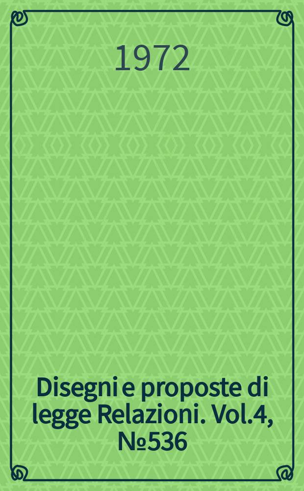 Disegni e proposte di legge Relazioni. Vol.4, №536