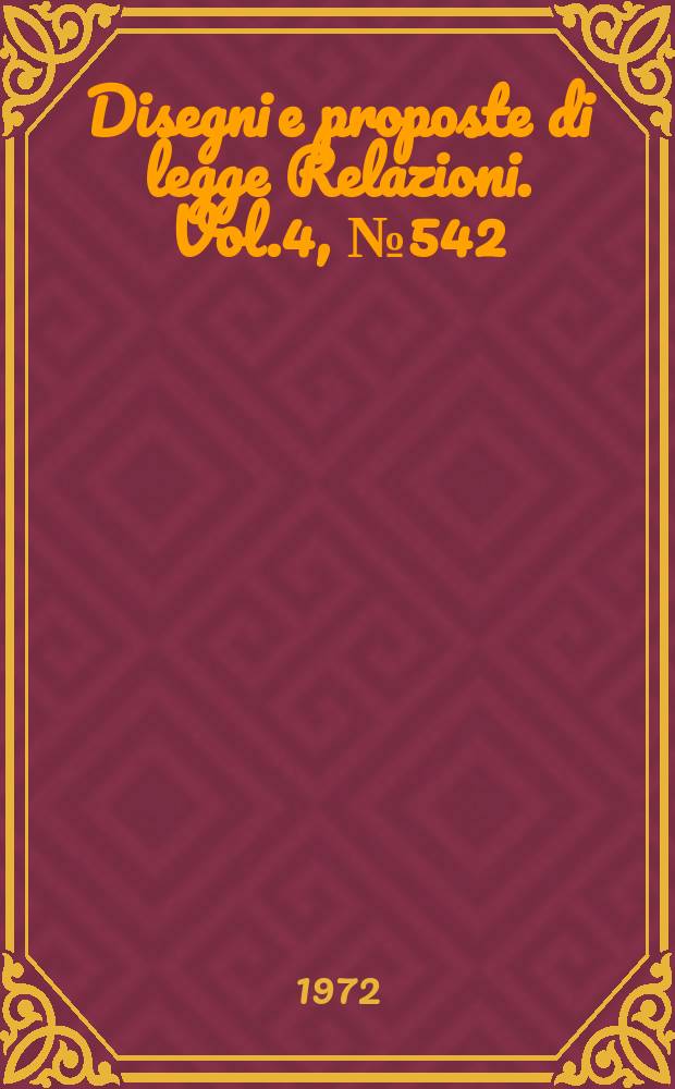 Disegni e proposte di legge Relazioni. Vol.4, №542