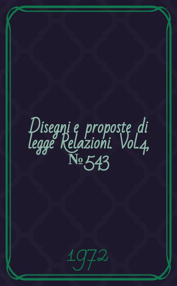 Disegni e proposte di legge Relazioni. Vol.4, №543