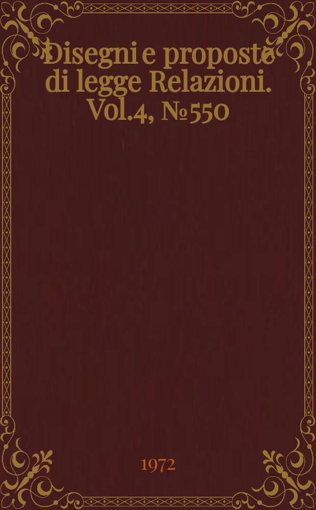 Disegni e proposte di legge Relazioni. Vol.4, №550