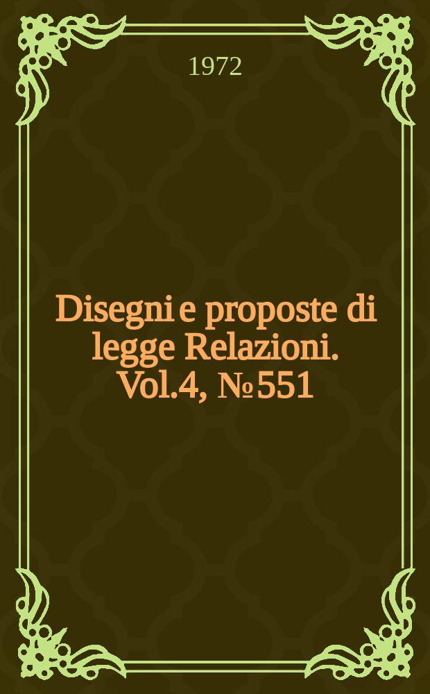 Disegni e proposte di legge Relazioni. Vol.4, №551