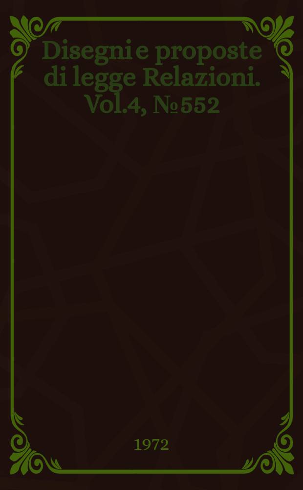 Disegni e proposte di legge Relazioni. Vol.4, №552