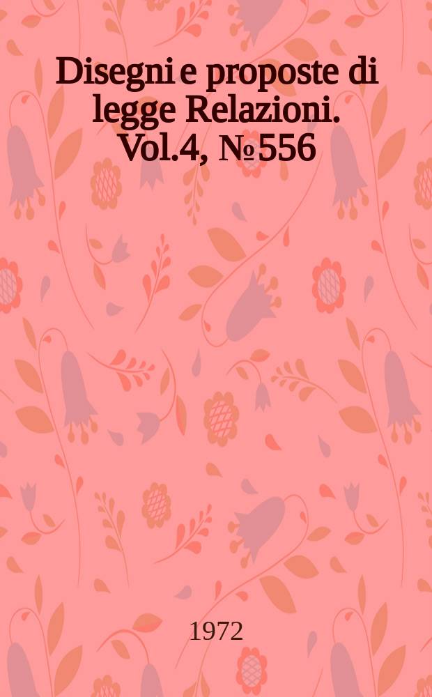 Disegni e proposte di legge Relazioni. Vol.4, №556