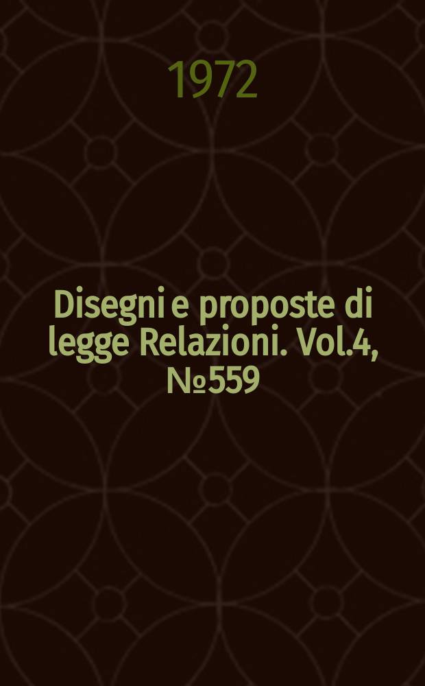 Disegni e proposte di legge Relazioni. Vol.4, №559
