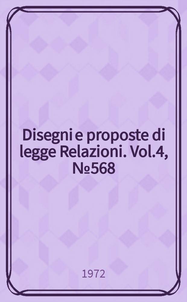 Disegni e proposte di legge Relazioni. Vol.4, №568
