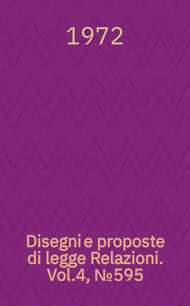 Disegni e proposte di legge Relazioni. Vol.4, №595