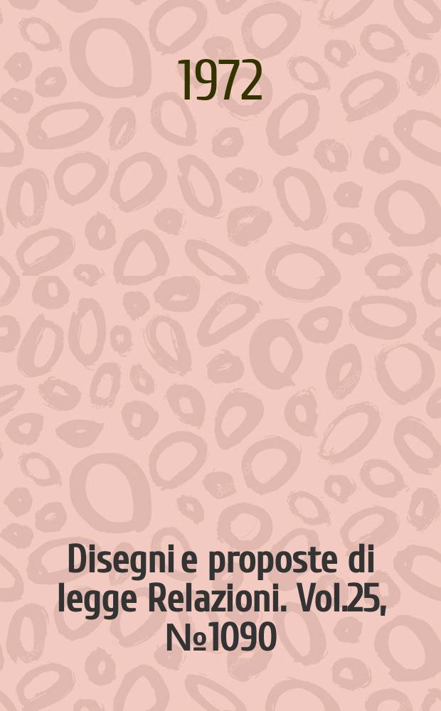 Disegni e proposte di legge Relazioni. Vol.25, №1090