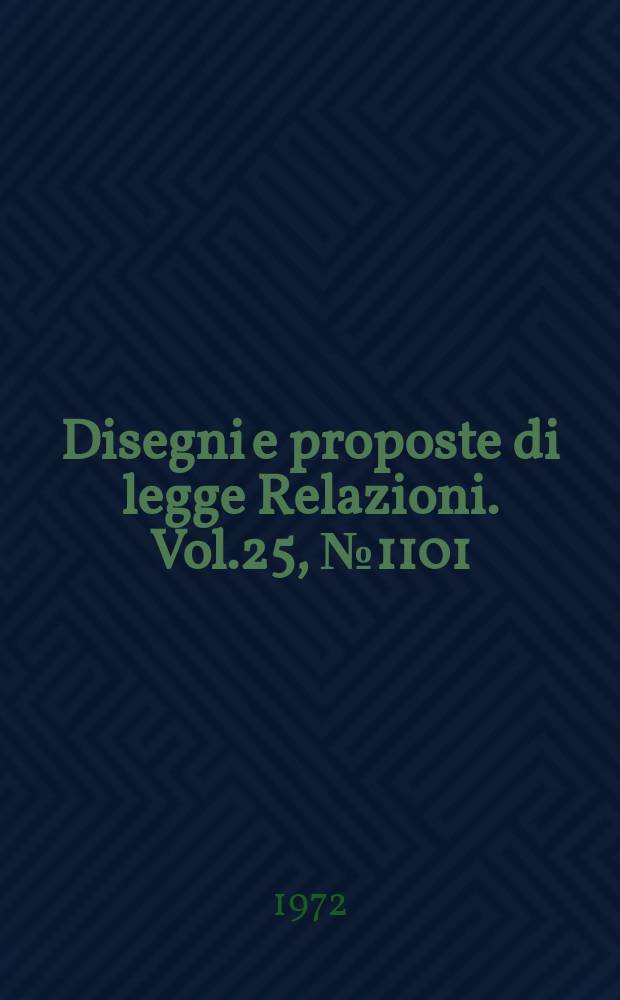 Disegni e proposte di legge Relazioni. Vol.25, №1101