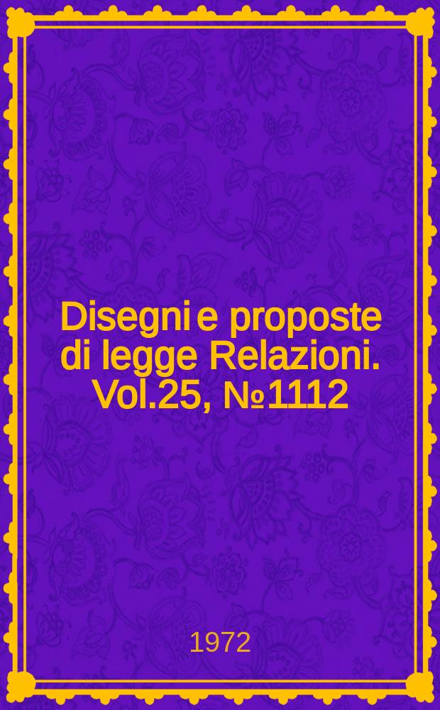 Disegni e proposte di legge Relazioni. Vol.25, №1112