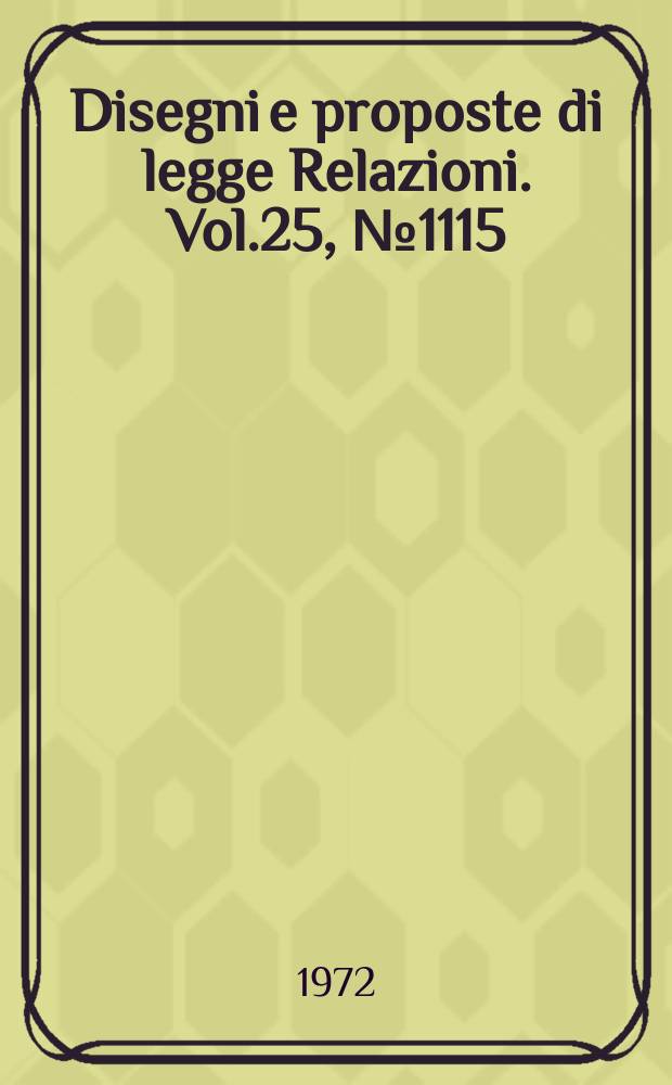 Disegni e proposte di legge Relazioni. Vol.25, №1115