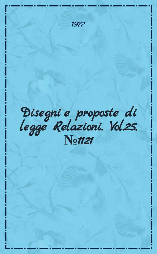 Disegni e proposte di legge Relazioni. Vol.25, №1121
