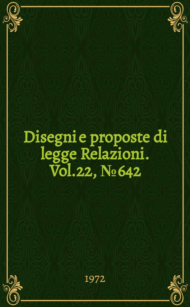Disegni e proposte di legge Relazioni. Vol.22, №642
