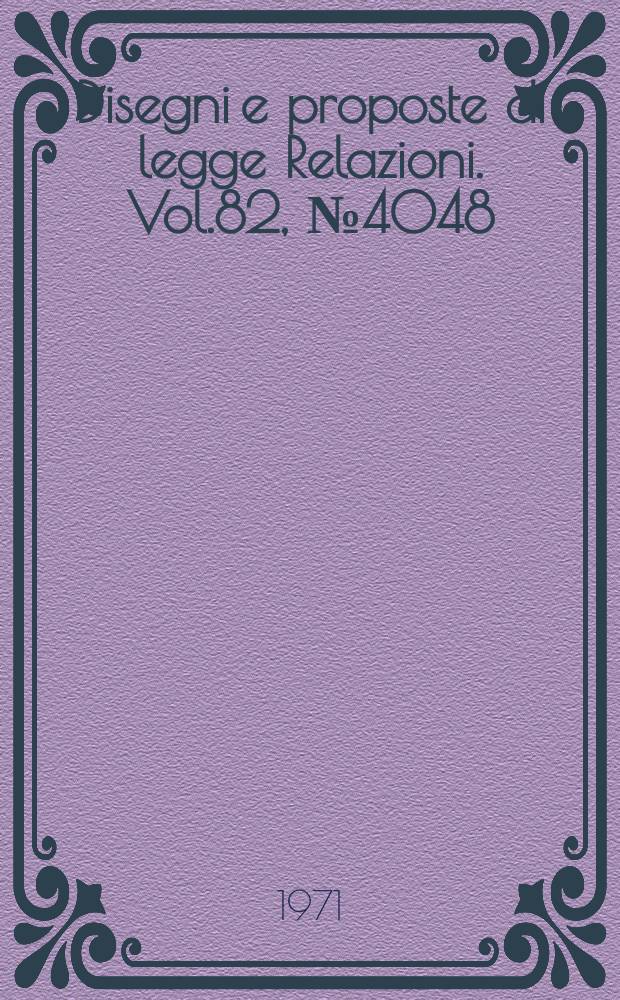 Disegni e proposte di legge Relazioni. Vol.82, №4048